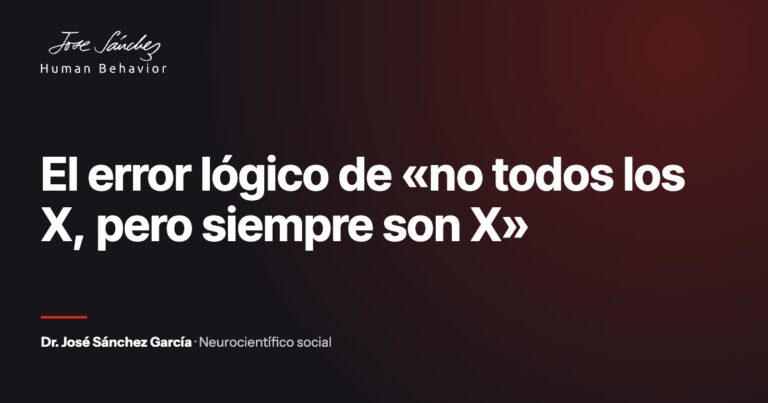 El error lógico de «no todos los X, pero siempre son X». Artículo del Dr. José Sánchez García, neurocientífico social.