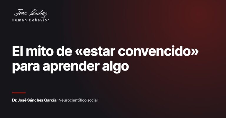 El mito de «estar convencido» para aprender algo. Artículo del Dr. José Sánchez García, neurocientífico social.