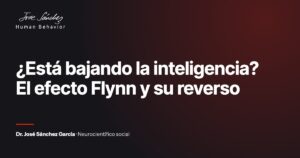 ¿Está bajando la inteligencia? El efecto Flynn y su reverso. Artículo del Dr. José Sánchez García, neurocientífico social.