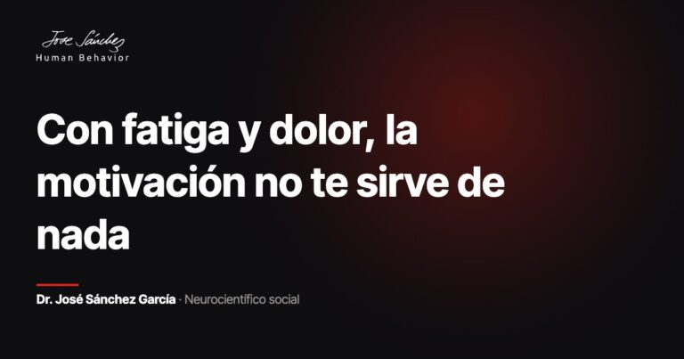 Con fatiga y dolor, la motivación no te sirve de nada. Dr. José Sánchez García, neurocientífico social.
