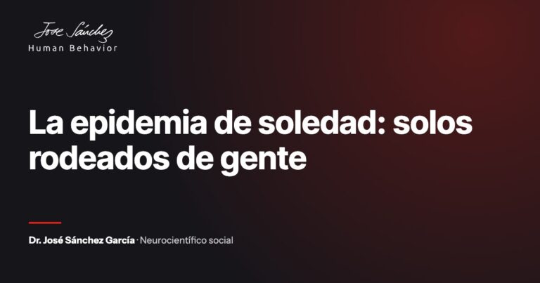 La epidemia de soledad: solos rodeados de gente. Artículo del Dr. José Sánchez García, neurocientífico social.