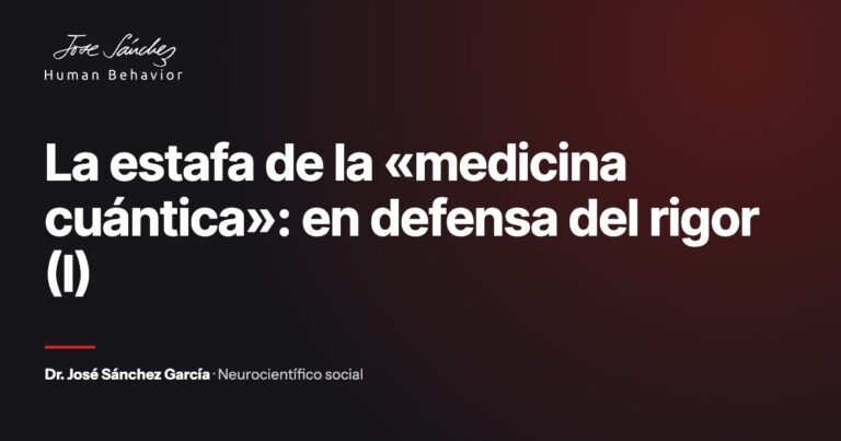La estafa de la «medicina cuántica»: en defensa del rigor (I). Artículo del Dr. José Sánchez García, neurocientífico social.
