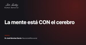 La mente está CON el cerebro. Artículo del Dr. José Sánchez García, neurocientífico social.
