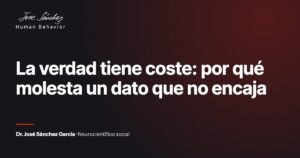 La verdad tiene coste: por qué molesta un dato que no encaja. Artículo del Dr. José Sánchez García, neurocientífico social.