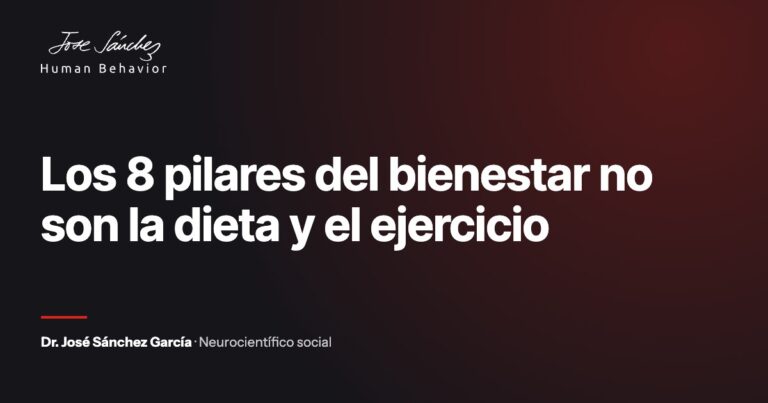 Los 8 pilares del bienestar no son la dieta y el ejercicio. Artículo del Dr. José Sánchez García, neurocientífico social.