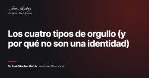 Los cuatro tipos de orgullo (y por qué no son una identidad). Artículo del Dr. José Sánchez García, neurocientífico social.