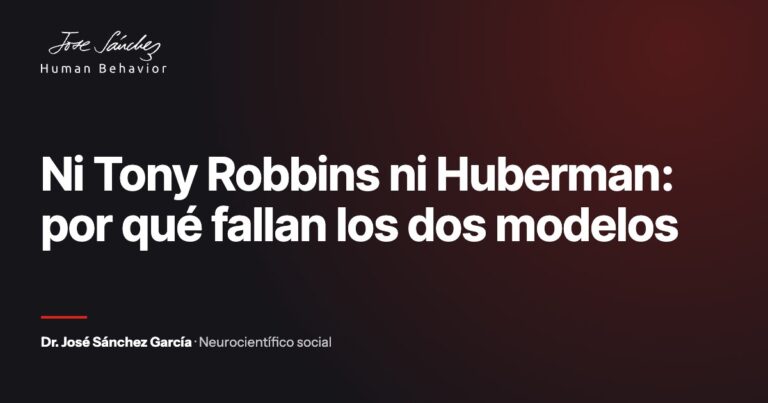 Ni Tony Robbins ni Huberman: por qué fallan los dos modelos. Artículo del Dr. José Sánchez García, neurocientífico social.