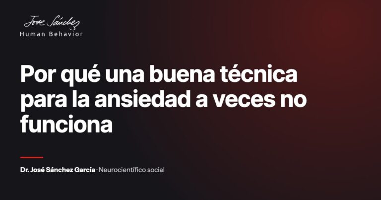 Por qué una buena técnica para la ansiedad a veces no funciona. Artículo del Dr. José Sánchez García, neurocientífico social.