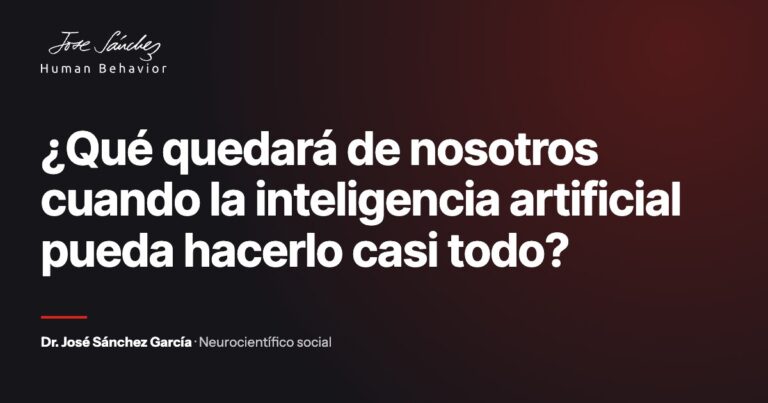 ¿Qué quedará de nosotros cuando la inteligencia artificial pueda hacerlo casi todo?. Artículo del Dr. José Sánchez García, neurocientífico social.