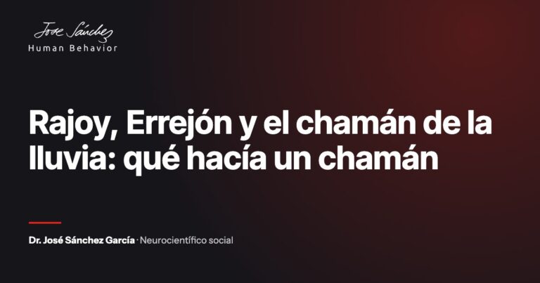 Rajoy, Errejón y el chamán de la lluvia: qué hacía un chamán. Artículo del Dr. José Sánchez García, neurocientífico social.