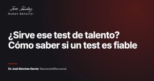 ¿Sirve ese test de talento? Cómo saber si un test es fiable. Artículo del Dr. José Sánchez García, neurocientífico social.