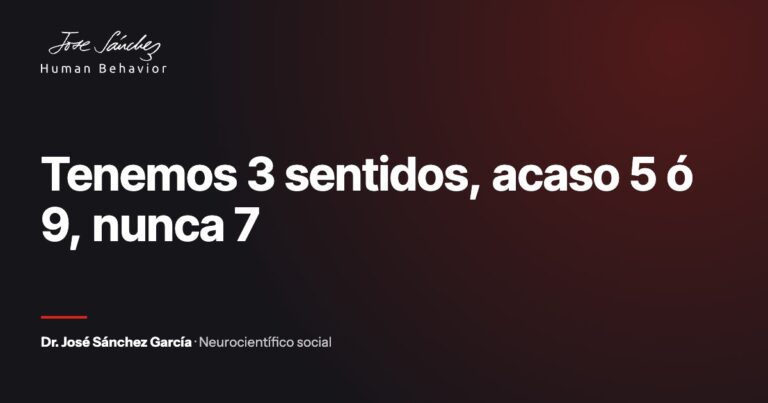 Tenemos 3 sentidos, acaso 5 ó 9, nunca 7. Artículo del Dr. José Sánchez García, neurocientífico social.