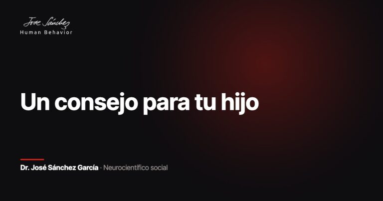 Un consejo para tu hijo. Dr. José Sánchez García, neurocientífico social.